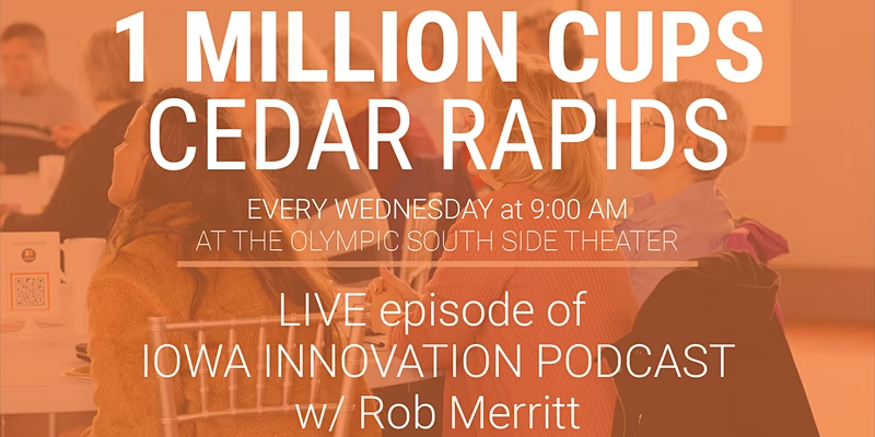 1 Million Cups Cedar Rapids: Live episode of Iowa Innovation Podcast with Rob Merritt. Every Wednesday at 9AM at the Olympic South Side Theater