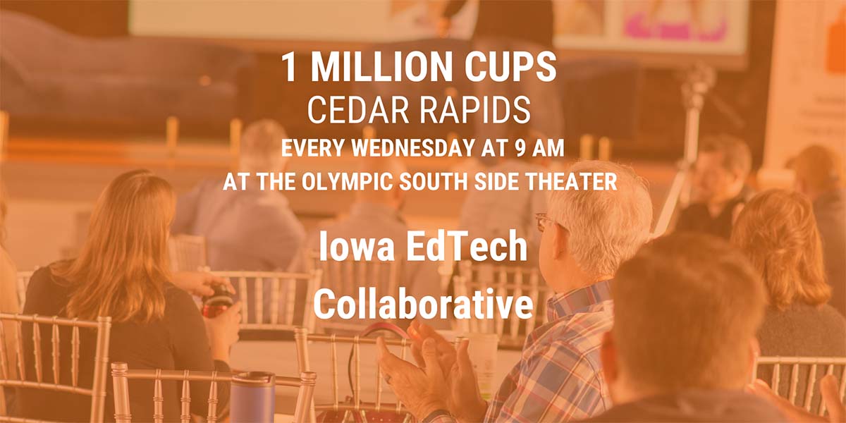 1 Million Cups Cedar Rapids: Iowa EdTech Collaborative. Every Wednesday at 9AM at the Olympic South Side Theater