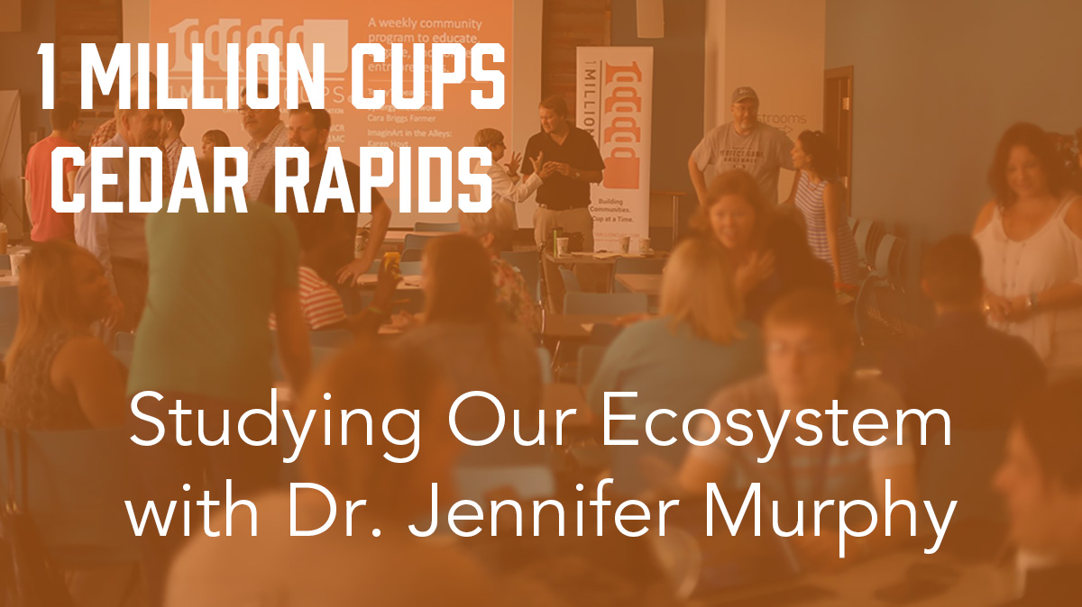 1 Million Cups Cedar Rapids: Studying Our Ecosystem with Doctor Jennifer Murphy
