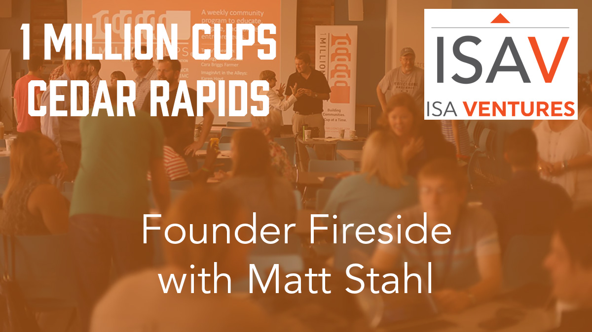 1 Million Cups Cedar Rapids: ISA Ventures Founder Fireside with Matt Stahl