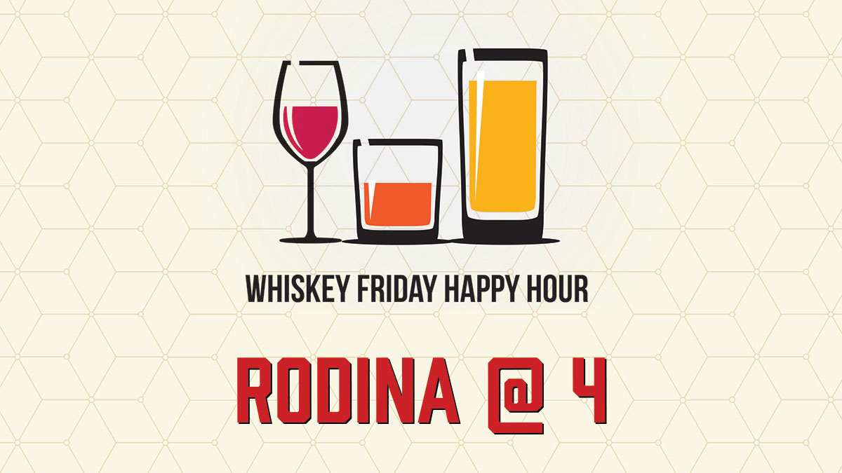 Whiskey Friday Happy Hour: Rodina at 4