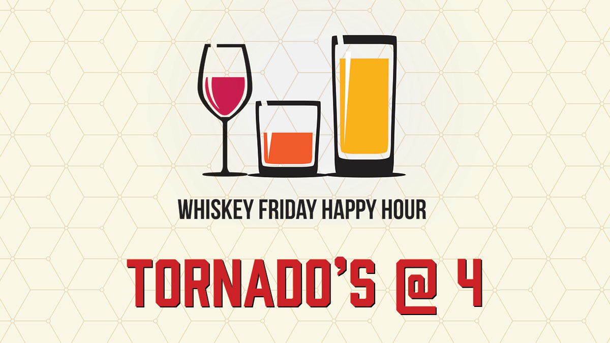 Whiskey Friday Happy Hour: Tornado's at 4