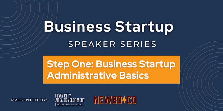 Business Startup Speaker Series. Step one: Business startup administrative basics. Presented by Iowa City Area Development and NewBoCo